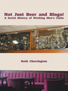 Not Just Beer and Bingo! A Social History of Working Men's Clubs (eBook)